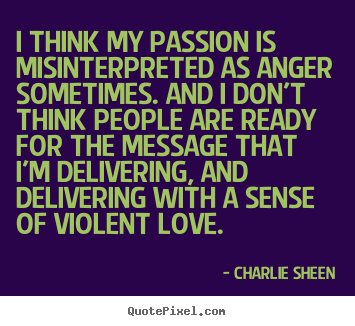 Love quotes - I think my passion is misinterpreted as anger..