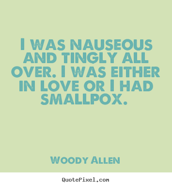 Woody Allen picture quote - I was nauseous and tingly all over. i was.. - Love quote
