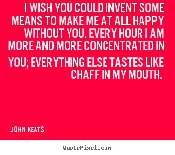 Sayings about love - I wish you could invent some means to make..
