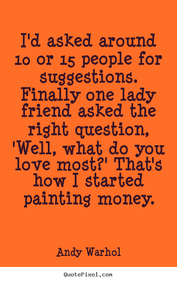 Andy Warhol picture quotes - I'd asked around 10 or 15 people for suggestions... - Love quote
