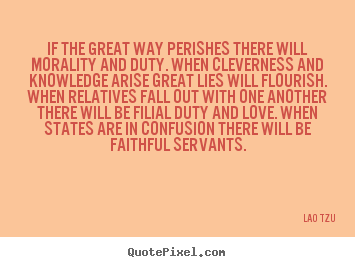 If the great way perishes there will morality and.. Lao Tzu greatest love quote