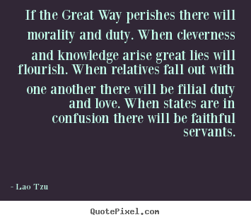 Lao Tzu picture quotes - If the great way perishes there will morality.. - Love sayings