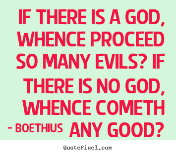 Sayings about love - If there is a god, whence proceed so many evils? if..