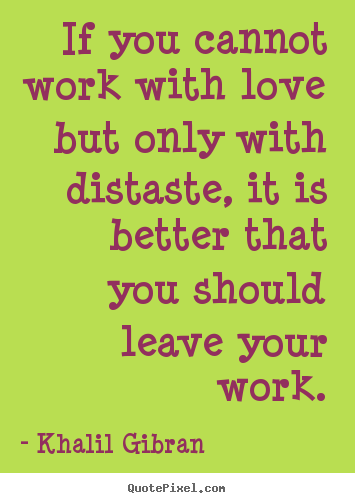 How to design photo quotes about love - If you cannot work with love but only with distaste,..