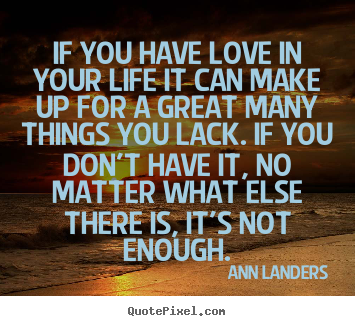 Create graphic picture quotes about love - If you have love in your life it can make up for..