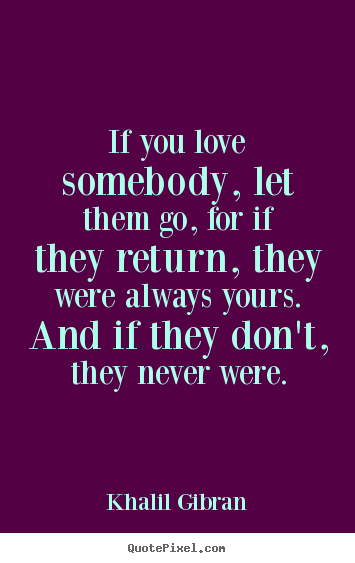 Quotes about love - If you love somebody, let them go, for if they..