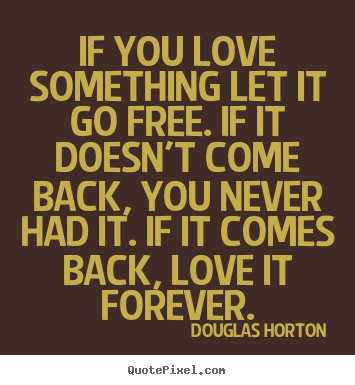Douglas Horton photo quotes - If you love something let it go free. if it doesn't.. - Love quote