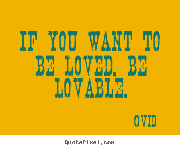 Love quotes - If you want to be loved, be lovable.