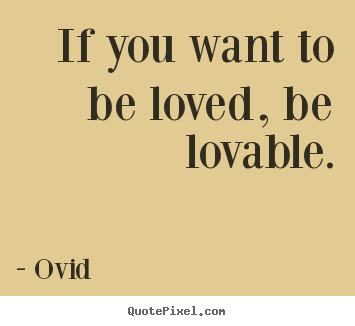 Love quote - If you want to be loved, be lovable.