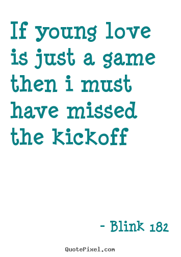 Blink 182 poster quotes - If young love is just a game then i must have missed the kickoff - Love quote