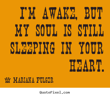 Make personalized picture quotes about love - I'm awake, but my soul is still sleeping in your..