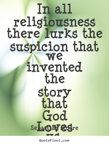 Quotes about love - In all religiousness there lurks the suspicion that we invented..