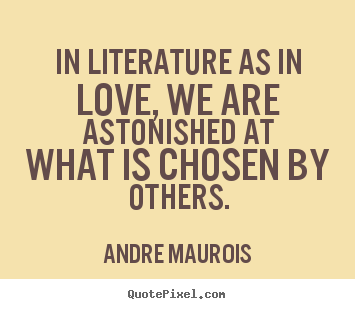 Love quote - In literature as in love, we are astonished at what is chosen..