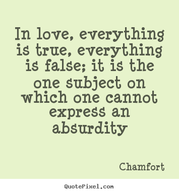 Love quotes - In love, everything is true, everything is false; it is the one..