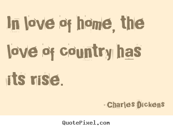 Diy picture quotes about love - In love of home, the love of country has its rise.