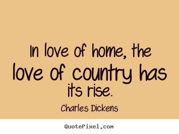 Quote about love - In love of home, the love of country has its rise.
