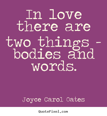 Joyce Carol Oates picture quotes - In love there are two things - bodies and words. - Love quotes