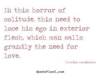 Quotes about love - In this horror of solitude, this need to lose his ego in exterior..
