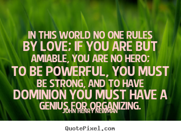 Quotes about love - In this world no one rules by love; if you..