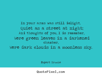 Rupert Brooke picture quote - In your arms was still delight, quiet as a street at.. - Love quotes