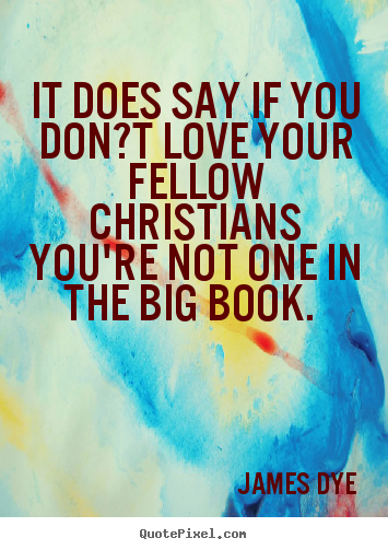 Quote about love - It does say if you don?t love your fellow christians you're..