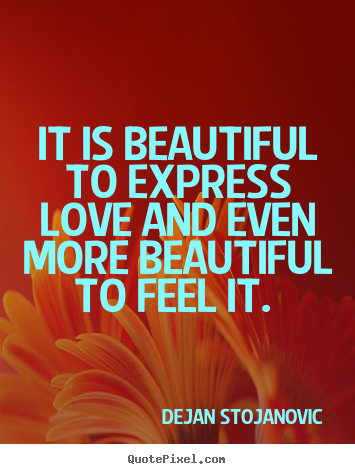 Quotes about love - It is beautiful to express love and even more beautiful to..