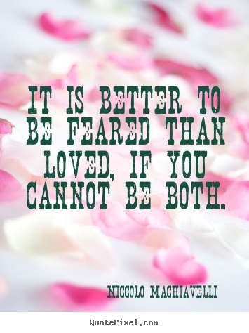 Make personalized picture quotes about love - It is better to be feared than loved, if..