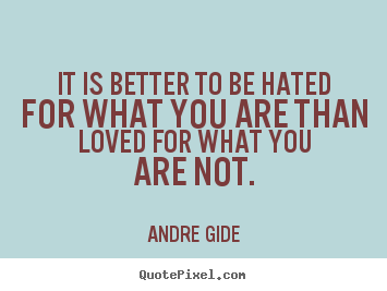 Design custom picture quotes about love - It is better to be hated for what you are..