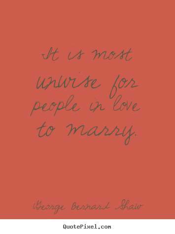 Create picture quotes about love - It is most unwise for people in love to marry.
