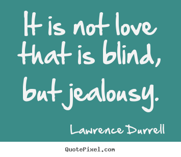 Love quotes - It is not love that is blind, but jealousy.