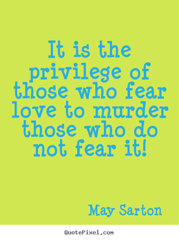Make custom picture quotes about love - It is the privilege of those who fear love to murder..