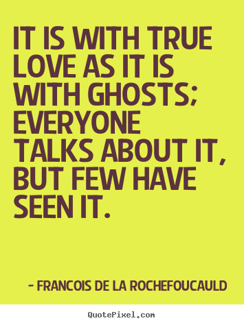 Love quotes - It is with true love as it is with ghosts;..