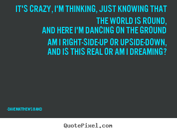 Quotes about love - It's crazy, i'm thinking, just knowing that the..
