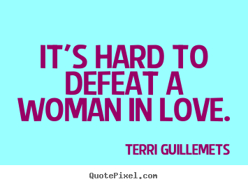 Love quotes - It's hard to defeat a woman in love.