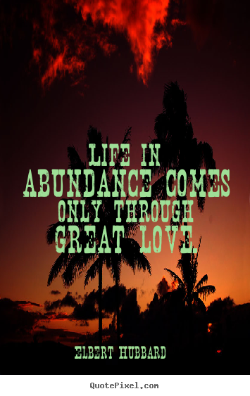 Elbert Hubbard picture quotes - Life in abundance comes only through great.. - Love quotes