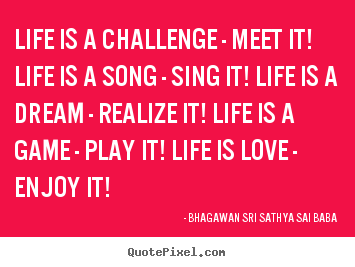 Quotes about love - Life is a challenge - meet it! life is a song - sing..