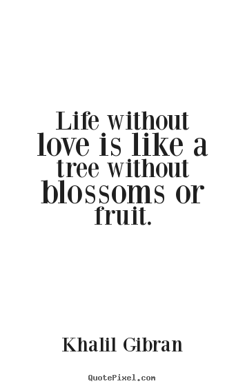 Love quotes - Life without love is like a tree without blossoms or fruit.