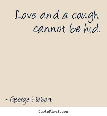 Quotes about love - Love and a cough cannot be hid.