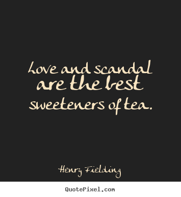 Quotes about love - Love and scandal are the best sweeteners of tea.