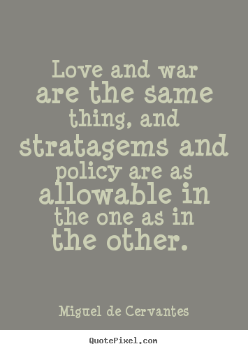 Miguel De Cervantes picture quotes - Love and war are the same thing, and stratagems and policy are.. - Love quotes