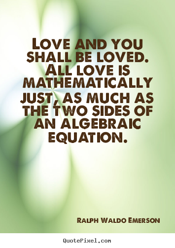 Sayings about love - Love and you shall be loved. all love is mathematically..