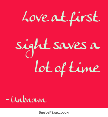 Unknown picture quote - Love at first sight saves a lot of time - Love sayings