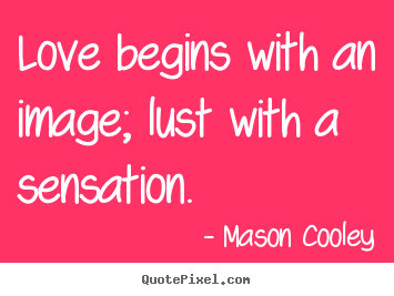 Diy picture quotes about love - Love begins with an image; lust with a sensation.