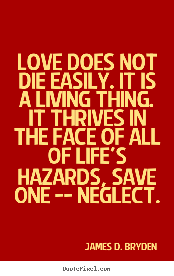 Quotes about love - Love does not die easily. it is a living thing. it thrives in the face..