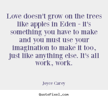 Love quotes - Love doesn't grow on the trees like apples in eden - it's..