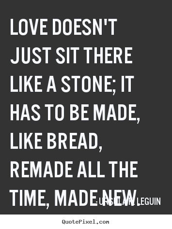 Diy picture quote about love - Love doesn't just sit there like a stone; it has to be made, like..