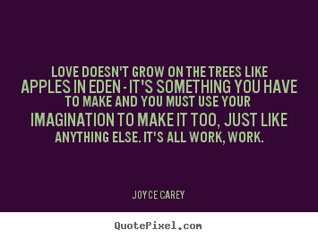 Joyce Carey picture quotes - Love doesn't grow on the trees like apples in eden - it's.. - Love quotes