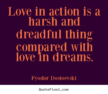 Quote about love - Love in action is a harsh and dreadful thing compared with love in dreams.