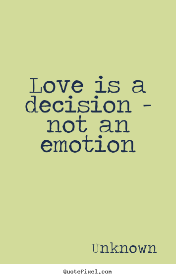 Sayings about love - Love is a decision - not an emotion