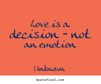 Love quotes - Love is a decision - not an emotion